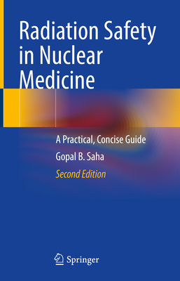 Radiation Safety in Nuclear Medicine: A Practical, Concise Guide - Saha, Gopal B.
