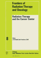 Radiation Therapy and the Cancer Center: 8th Annual West Coast Cancer Symposium, San Francisco, Calif., September 1972: Proceedings