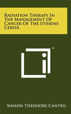 Radiation Therapy In The Management Of Cancer Of The Uterine Cervix - Cantril, Simeon Theodore