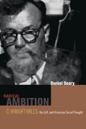Radical Ambition: C. Wright Mills, the Left, and American Social Thought