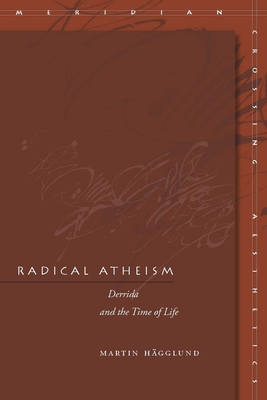 Radical Atheism: Derrida and the Time of Life - Hgglund, Martin