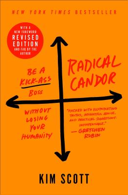 Radical Candor: Be a Kick-Ass Boss Without Losing Your Humanity - Scott, Kim