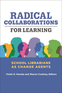Radical Collaborations for Learning: School Librarians as Change Agents