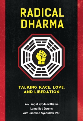 Radical Dharma: Talking Race, Love, and Liberation - Williams, Angel Kyodo, and Owens, Lama Rod, and Syedullah, Jasmine