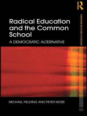 Radical Education and the Common School: A Democratic Alternative - Fielding, Michael, and Moss, Peter