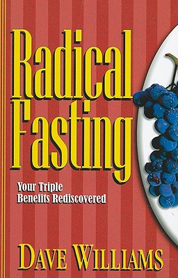 Radical Fasting: Your Triple Benefits Rediscovered - Williams, Dave