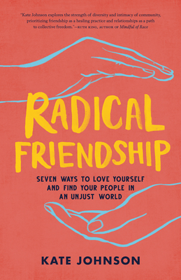 Radical Friendship: Seven Ways to Love Yourself and Find Your People in an Unjust World - Johnson, Kate