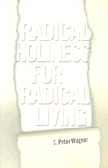 Radical Holiness for Radical Living - Wagner, C Peter, PH.D.