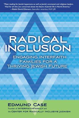 Radical Inclusion: Engaging Interfaith Families for a Thriving Jewish Future - Case, Edmund