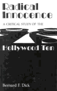 Radical Innocence: A Critical Study of the Hollywood Ten - Dick, Bernard F, PH.D.