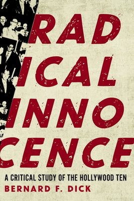 Radical Innocence: A Critical Study of the Hollywood Ten - Dick, Bernard F