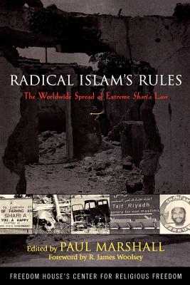 Radical Islam's Rules: The Worldwide Spread of Extreme Shari'a Law - Marshall, Paul (Editor), and Barends, Maarten G (Contributions by), and Bella, Hamouda (Contributions by)