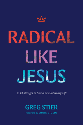 Radical Like Jesus: 21 Challenges to Live a Revolutionary Life - Stier, Greg, and Giglio, Louie (Foreword by)