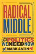 Radical Middle: The Politics We Need Now