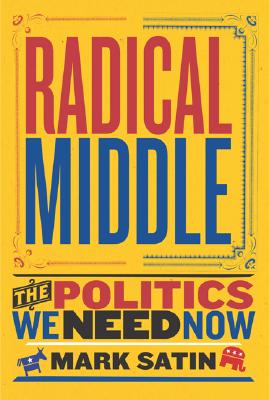 Radical Middle: The Politics We Need Now - Satin, Mark
