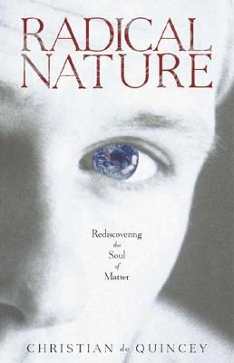 Radical Nature: Rediscovering the Soul of Matter - de Quincey, Christian