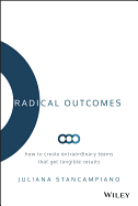 Radical Outcomes: How to Create Extraordinary Teams that Get Tangible Results