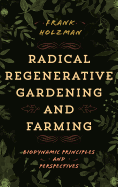 Radical Regenerative Gardening and Farming: Biodynamic Principles and Perspectives