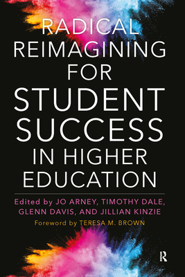Radical Reimagining for Student Success in Higher Education - Arney, Jo (Editor), and Dale, Timothy (Editor), and Davis, Glenn (Editor)
