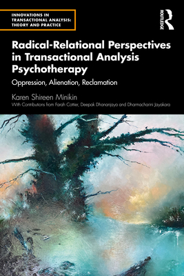 Radical-Relational Perspectives in Transactional Analysis Psychotherapy: Oppression, Alienation, Reclamation - Minikin, Karen