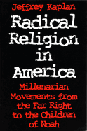 Radical Religion in America: Millenarian Movements from the Far Right to the Children of Noah