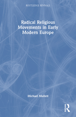 Radical Religious Movements in Early Modern Europe - Mullett, Michael