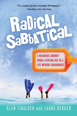 Radical Sabbatical: A Hilarious Journey from a Stifling Rut to a Life Without Boundaries - Tibaldeo, Glen, and Berger, Laura