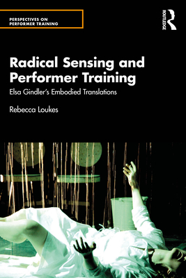 Radical Sensing and Performer Training: Elsa Gindler's Embodied Translations - Loukes, Rebecca