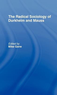 Radical Sociology of Durkheim and Mauss - Gane, Mike J (Editor)