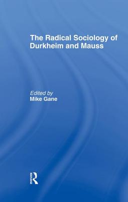 Radical Sociology of Durkheim and Mauss - Gane, Mike J. (Editor)