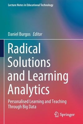 Radical Solutions and Learning Analytics: Personalised Learning and Teaching Through Big Data - Burgos, Daniel (Editor)