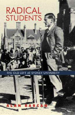 Radical Students: The Old Left at Sydney University - Barcan, Alan