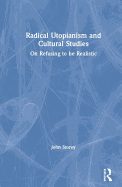 Radical Utopianism and Cultural Studies: On Refusing to be Realistic