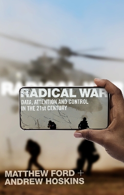 Radical War: Data, Attention and Control in the Twenty-First Century - Ford, Matthew, and Hoskins, Andrew