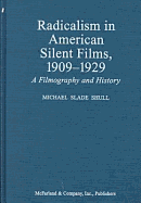 Radicalism in American Silent Films, 19091929: A Filmography and History - Shull, Michael S