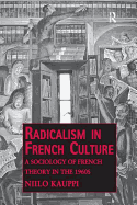 Radicalism in French Culture: A Sociology of French Theory in the 1960s