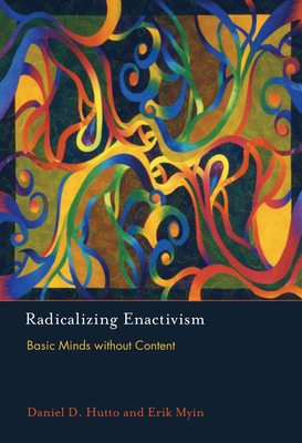 Radicalizing Enactivism: Basic Minds Without Content - Hutto, Daniel D, and Myin, Erik