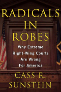 Radicals in Robes: Why Extreme Right-Wing Courts Are Wrong for America