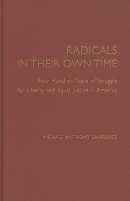 Radicals in their Own Time: Four Hundred Years of Struggle for Liberty and Equal Justice in America - Lawrence, Michael Anthony