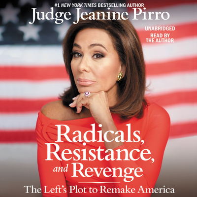 Radicals, Resistance, and Revenge Lib/E: The Left's Plot to Remake America - Pirro, Jeanine (Read by), and Pirro, Judge Jeanine (Read by)