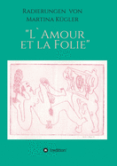 Radierungen von Martina Kgler - L`Amour et la Folie