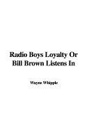 Radio Boys Loyalty or Bill Brown Listens in
