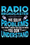 Radio Broadcasters We Solve Problems You Didn't Know You Had in Ways You Don't Understand: Broadcasters Composition Notebook for Journaling and Daily Writing