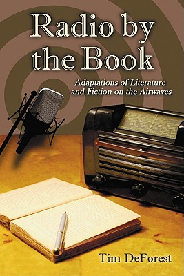 Radio by the Book: Adaptations of Literature and Fiction on the Airwaves - DeForest, Tim