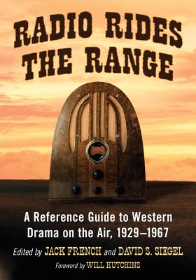 Radio Rides the Range: A Reference Guide to Western Drama on the Air, 1929-1967 - French, Jack (Editor), and Siegel, David S. (Editor)