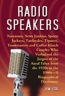 Radio Speakers: Narrators, News Junkies, Sports Jockeys, Tattletales, Tipsters, Toastmasters and Coffee Klatch Couples Who Verbalized the Jargon of the Aural Ether from the 1920s to the 1980s: A Biographical Dictionary