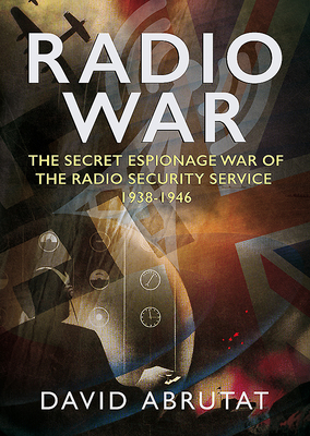 Radio War: The Secret Espionage War of the Radio Security Service 1938-1946 - Abrutat, David