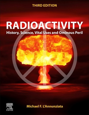 Radioactivity: History, Science, Vital Uses and Ominous Peril - F. L'Annunziata, Michael