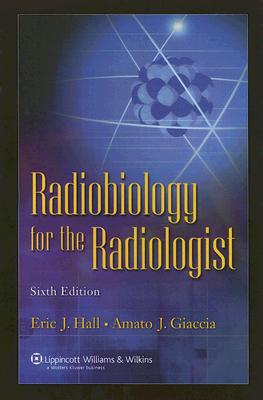 Radiobiology for the Radiologist - Hall, Eric J, Dphil, Dsc, Facr, and Giaccia, Amato J, PhD