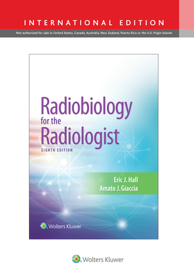 Radiobiology for the Radiologist - Hall, Eric J., DPhil, DSc, FACR, and Giaccia, Amato J.